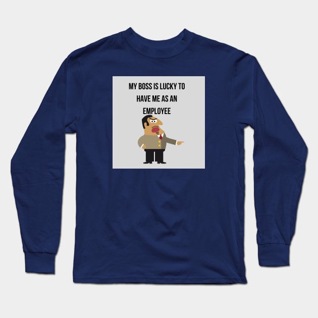 My boss is lucky to have me as an employee Long Sleeve T-Shirt by Inspirational Doses